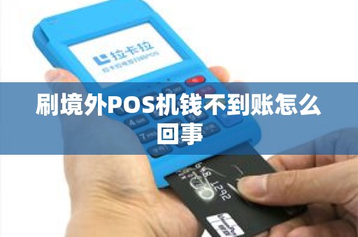 刷境外POS机钱不到账怎么回事