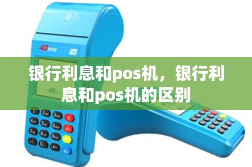 银行利息和pos机，银行利息和pos机的区别