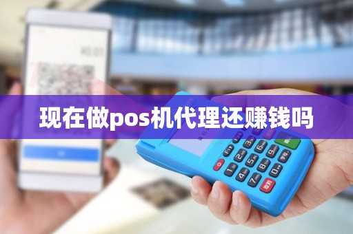 现在做pos机代理还赚钱吗