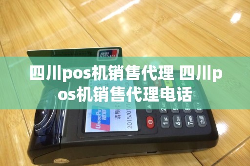四川pos机销售代理 四川pos机销售代理电话