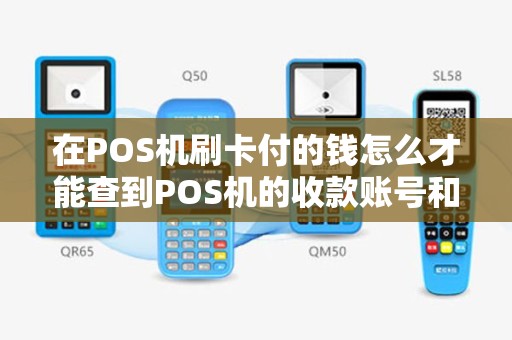 在POS机刷卡付的钱怎么才能查到POS机的收款账号和收款人