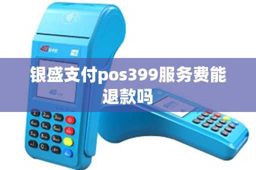 银盛支付pos399服务费能退款吗