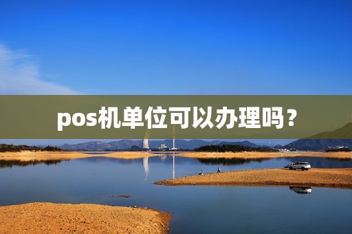pos机单位可以办理吗？