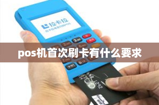 pos机首次刷卡有什么要求