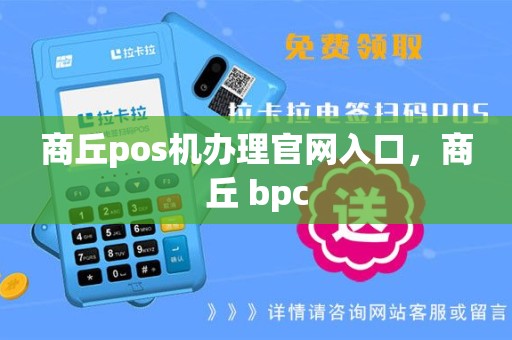 商丘pos机办理官网入口，商丘 bpc