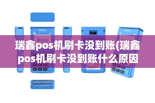 瑞鑫pos机刷卡没到账(瑞鑫pos机刷卡没到账什么原因)