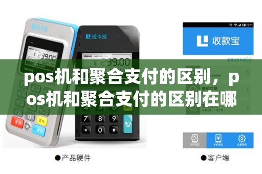 pos机和聚合支付的区别，pos机和聚合支付的区别在哪