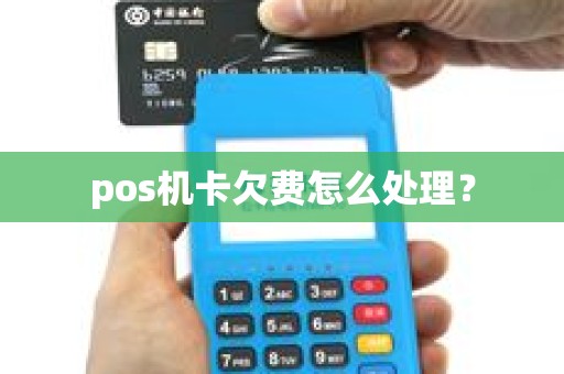 pos机卡欠费怎么处理？