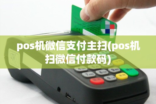 pos机微信支付主扫(pos机扫微信付款码)