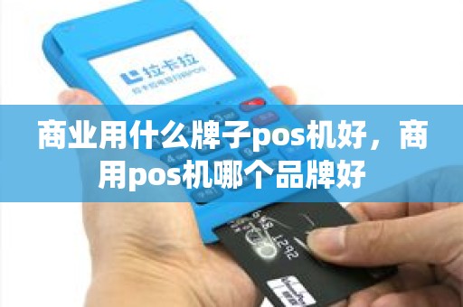 商业用什么牌子pos机好，商用pos机哪个品牌好