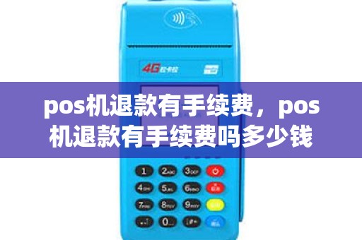 pos机退款有手续费，pos机退款有手续费吗多少钱