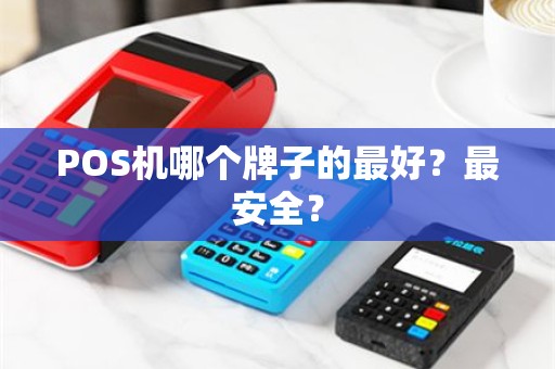 POS机哪个牌子的最好？最安全？