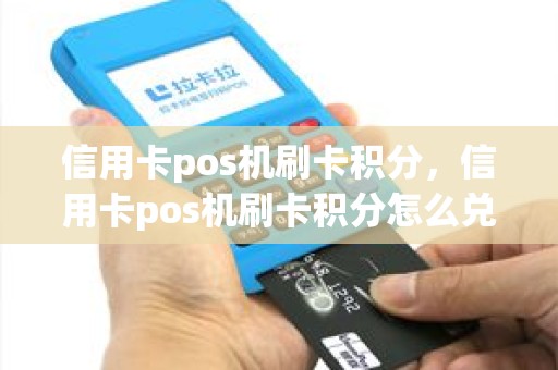 信用卡pos机刷卡积分，信用卡pos机刷卡积分怎么兑换