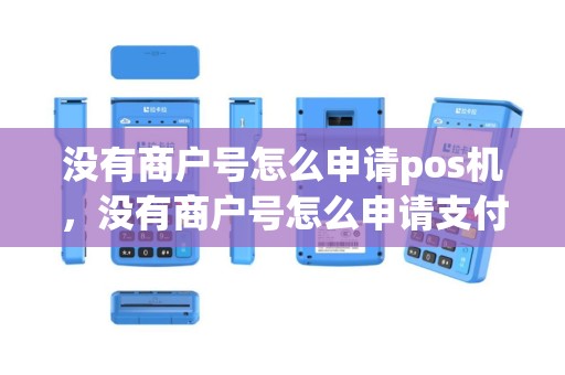 没有商户号怎么申请pos机，没有商户号怎么申请支付
