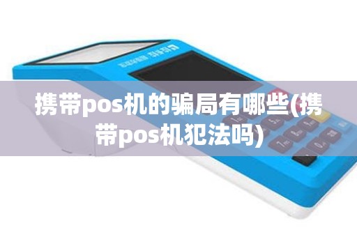 携带pos机的骗局有哪些(携带pos机犯法吗)