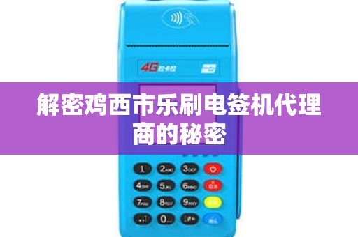 解密鸡西市乐刷电签机代理商的秘密