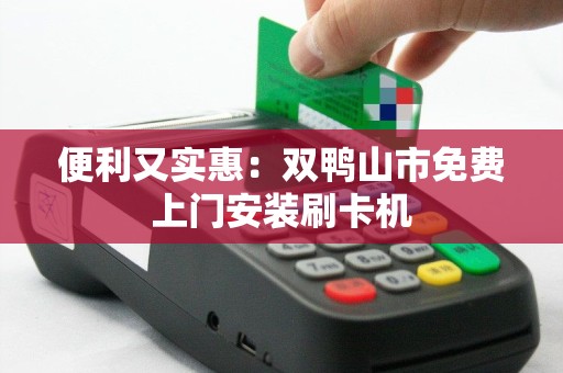 便利又实惠：双鸭山市免费上门安装刷卡机