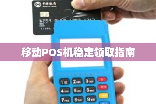 移动POS机稳定领取指南