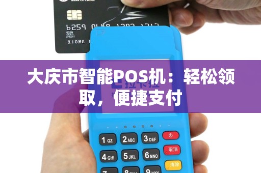 大庆市智能POS机：轻松领取，便捷支付