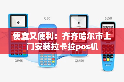 便宜又便利：齐齐哈尔市上门安装拉卡拉pos机