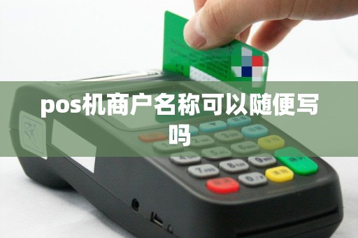 pos机商户名称可以随便写吗