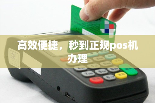高效便捷，秒到正规pos机办理