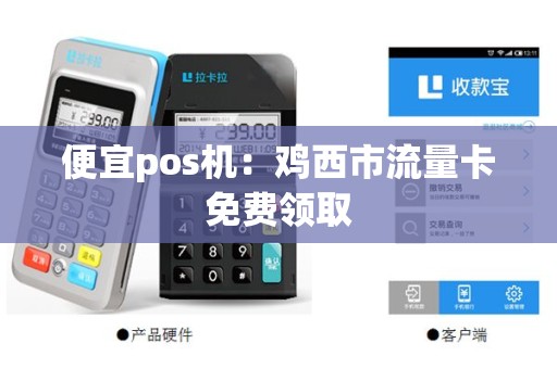 便宜pos机：鸡西市流量卡免费领取