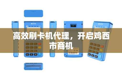 高效刷卡机代理，开启鸡西市商机
