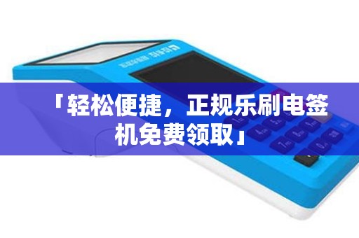 「轻松便捷，正规乐刷电签机免费领取」