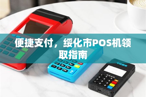 便捷支付，绥化市POS机领取指南