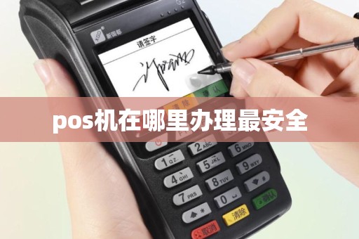 pos机在哪里办理最安全