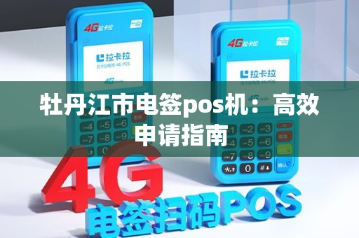 牡丹江市电签pos机：高效申请指南