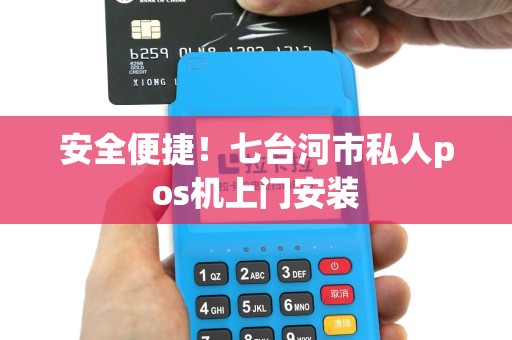 安全便捷！七台河市私人pos机上门安装