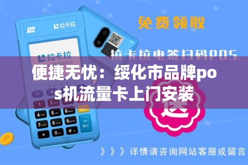 便捷无忧：绥化市品牌pos机流量卡上门安装