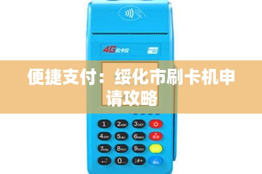 便捷支付：绥化市刷卡机申请攻略