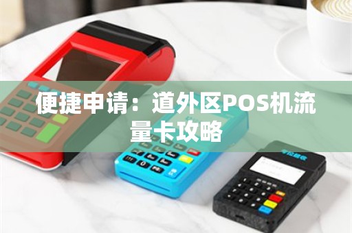 便捷申请：道外区POS机流量卡攻略