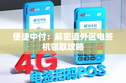 便捷中付：解密道外区电签机领取攻略