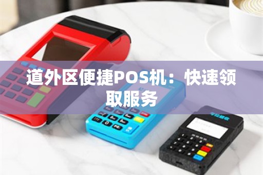 道外区便捷POS机：快速领取服务