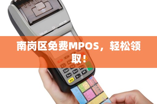 南岗区免费MPOS，轻松领取！