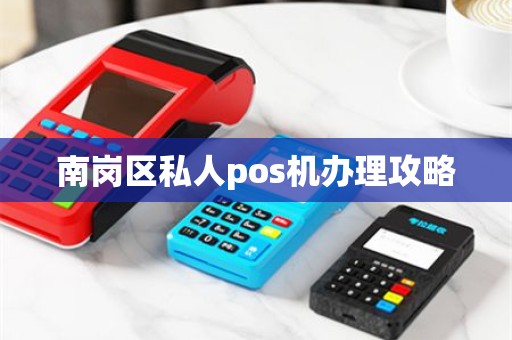 南岗区私人pos机办理攻略