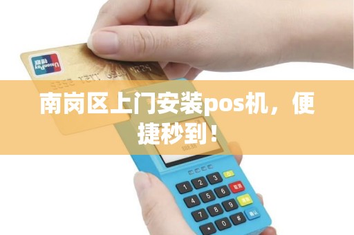 南岗区上门安装pos机，便捷秒到！