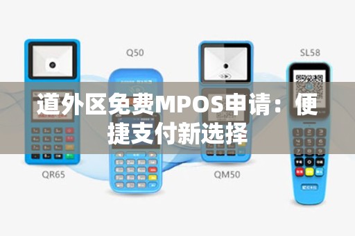 道外区免费MPOS申请：便捷支付新选择