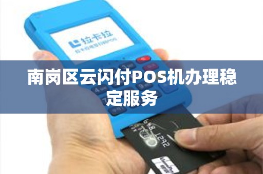 南岗区云闪付POS机办理稳定服务