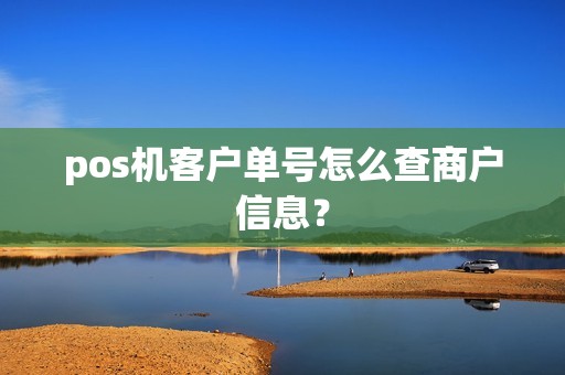 pos机客户单号怎么查商户信息？