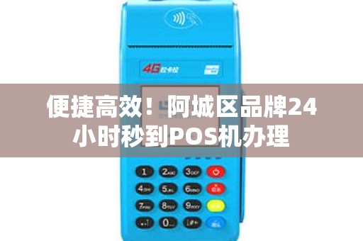 便捷高效！阿城区品牌24小时秒到POS机办理