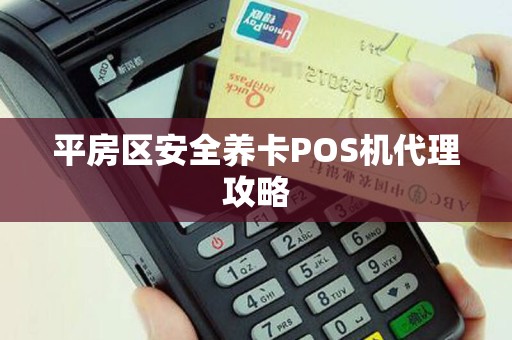 平房区安全养卡POS机代理攻略
