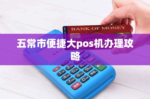 五常市便捷大pos机办理攻略