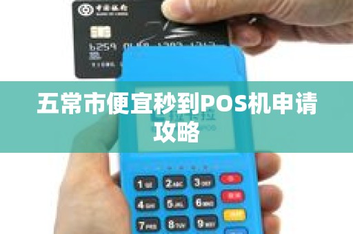 五常市便宜秒到POS机申请攻略