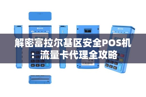 解密富拉尔基区安全POS机：流量卡代理全攻略