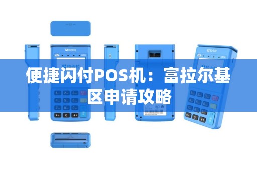 便捷闪付POS机：富拉尔基区申请攻略